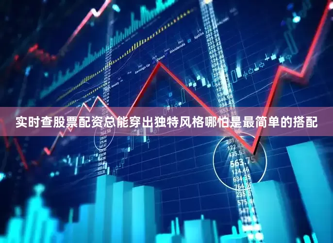 实时查股票配资总能穿出独特风格哪怕是最简单的搭配